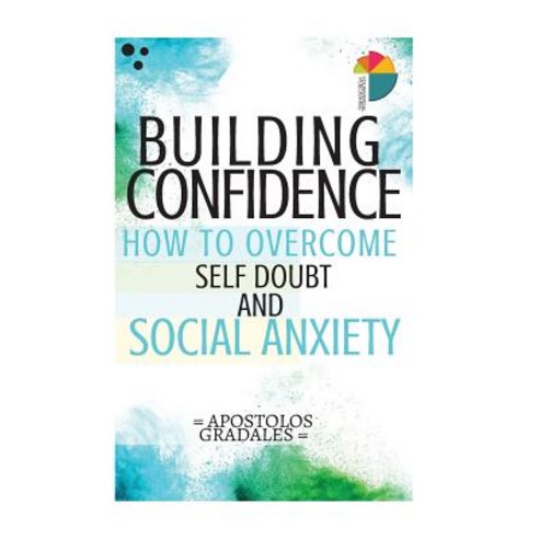 Building Confidence: How to Overcome Self Doubt and Social Anxiety Paperback, Createspace Independent Publishing Platform