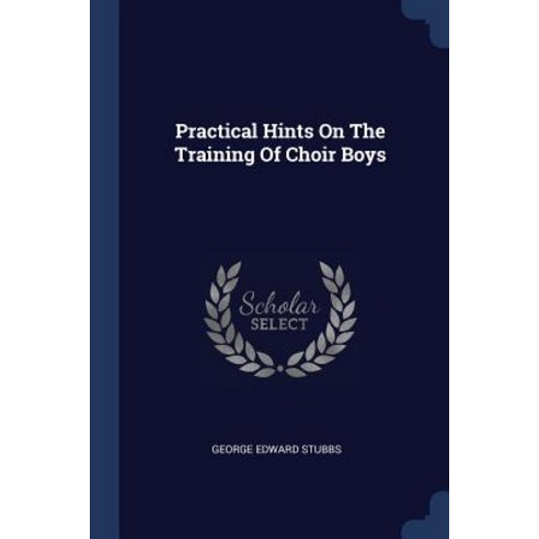 Practical Hints on the Training of Choir Boys Paperback, Sagwan Press