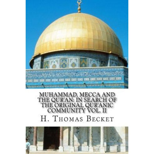 Muhammad Mecca and the Qur''an: In Search of the Original Qur''anic Community Vol. II Paperback, Createspace Independent Publishing Platform