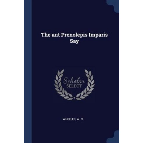The Ant Prenolepis Imparis Say Paperback, Sagwan Press