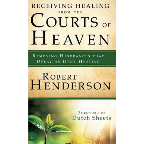 Receiving Healing from the Courts of Heaven: Removing Hindrances That Delay or Deny Healing Hardcover, Destiny Image Incorporated