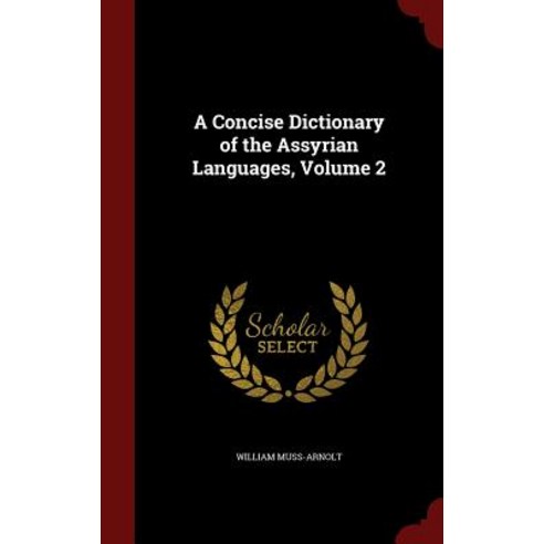 A Concise Dictionary of the Assyrian Languages Volume 2 Hardcover, Andesite Press