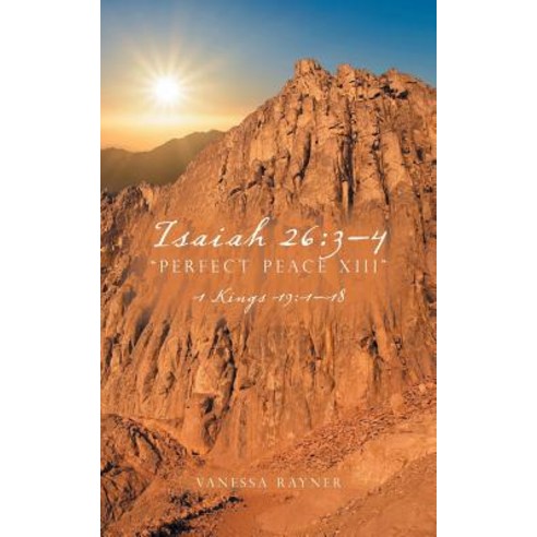 Isaiah 26: 3-4 Perfect Peace XIII: 1 Kings 19:1-18 Paperback, Authorhouse