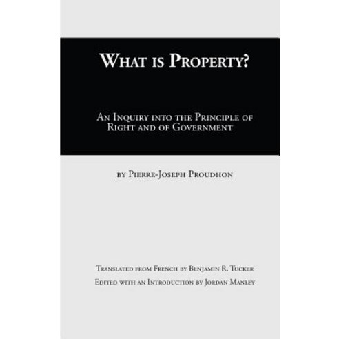 What Is Property?: An Inquiry Into the Principle of Right and of Government Paperback, Whitlock Publishing
