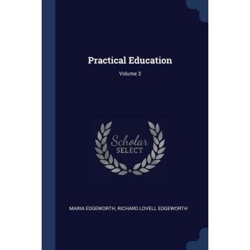 Practical Education; Volume 3 Paperback, Sagwan Press