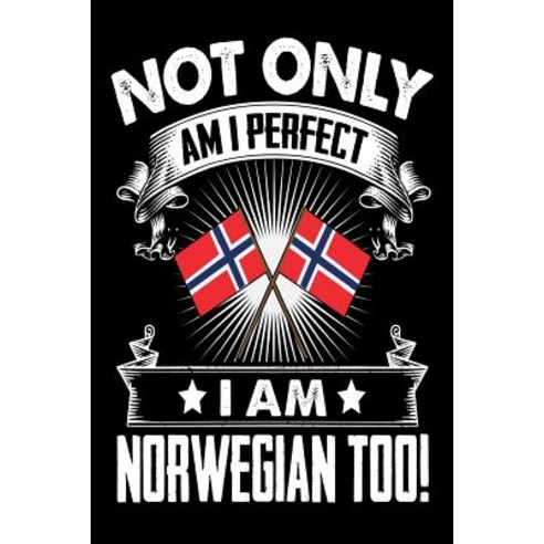 Not Only Am I Perfect I Am Norwegian Too!: Norway Proud Notebook Gift Paperback, Createspace Independent Publishing Platform