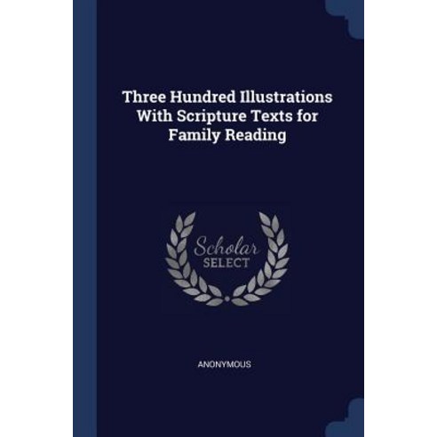 Three Hundred Illustrations with Scripture Texts for Family Reading Paperback, Sagwan Press