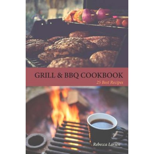 Grill & BBQ Cookbook 25 Best Recipes Paperback, Createspace Independent Publishing Platform