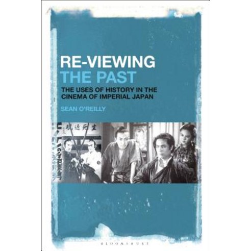 Re-Viewing the Past: The Uses of History in the Cinema of Imperial Japan Hardcover, Bloomsbury Academic