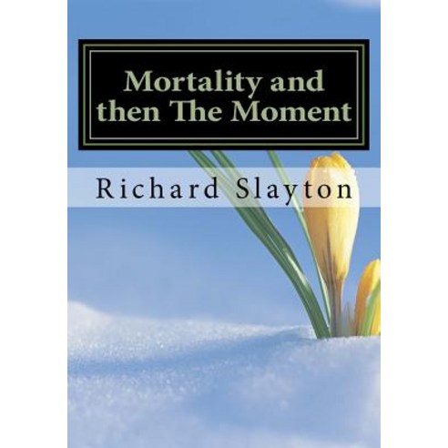 Mortality and Then the Moment Paperback, Createspace Independent Publishing Platform