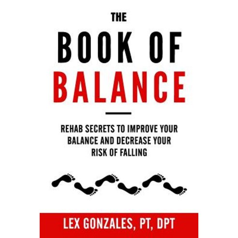 The Book of Balance: Rehab Secrets to Improve Your Balance and Decrease Your Risk of Falling Paperback, Createspace Independent Publishing Platform