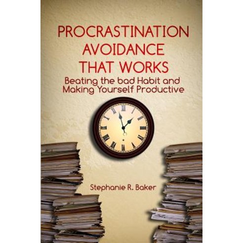Procrastination Avoidance That Works: Beating the Bad Habit and Making Yourself Productive Paperback, Createspace Independent Publishing Platform