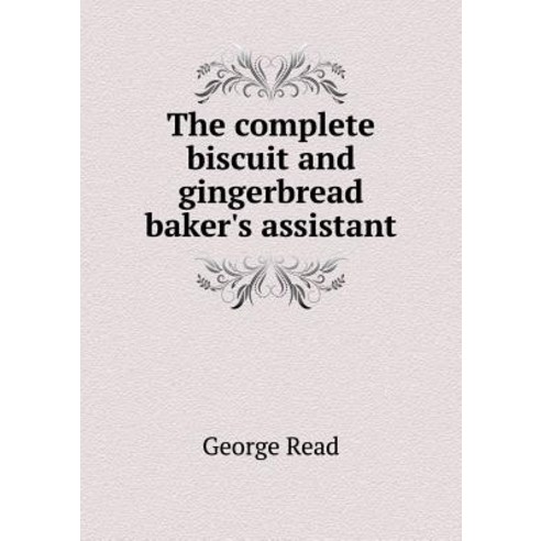 The Complete Biscuit and Gingerbread Baker''s Assistant Paperback, Book on Demand Ltd.
