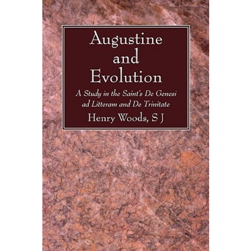 Augustine and Evolution: A Study in the Saint''s de Genesi Ad Litteram and de Trinitate Paperback, Wipf & Stock Publishers
