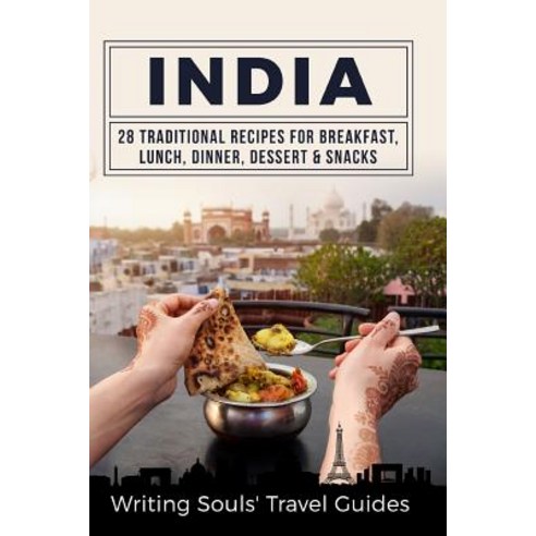 India: 28 Traditional Recipes for Breakfast Lunch Dinner Dessert Snacks Paperback, Createspace Independent Publishing Platform