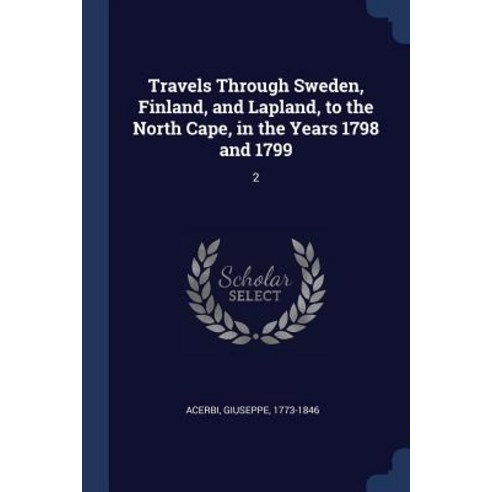 Travels Through Sweden Finland and Lapland to the North Cape in the Years 1798 and 1799: 2 Paperback, Sagwan Press
