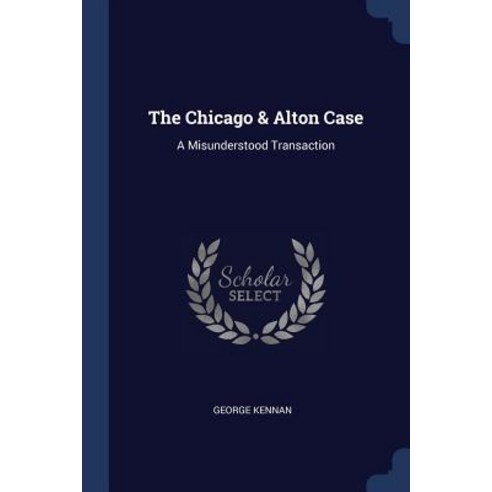 The Chicago & Alton Case: A Misunderstood Transaction Paperback, Sagwan Press