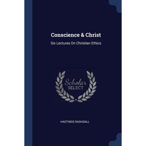 Conscience & Christ: Six Lectures on Christian Ethics Paperback, Sagwan Press