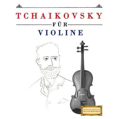 Tchaikovsky Fur Violine: 10 Leichte Stucke Fur Violine Anfanger Buch Paperback, Createspace Independent Publishing Platform