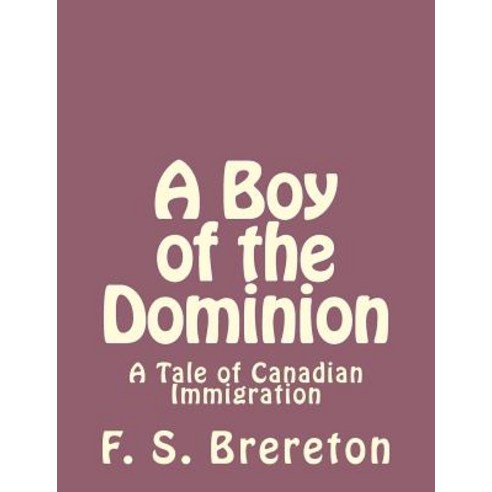 A Boy of the Dominion: A Tale of Canadian Immigration Paperback, Createspace