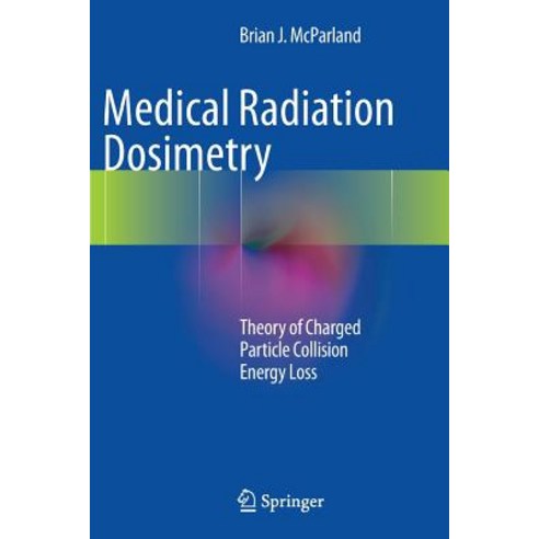 Medical Radiation Dosimetry: Theory of Charged Particle Collision Energy Loss Paperback, Springer