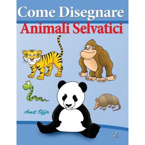Come Disegnare - Animali Selvatici: Disegno Per Bambini Paperback, Createspace Independent Publishing Platform
