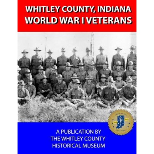 Whitley County Indiana World War I Veterans A-H Paperback, Createspace Independent Publishing Platform
