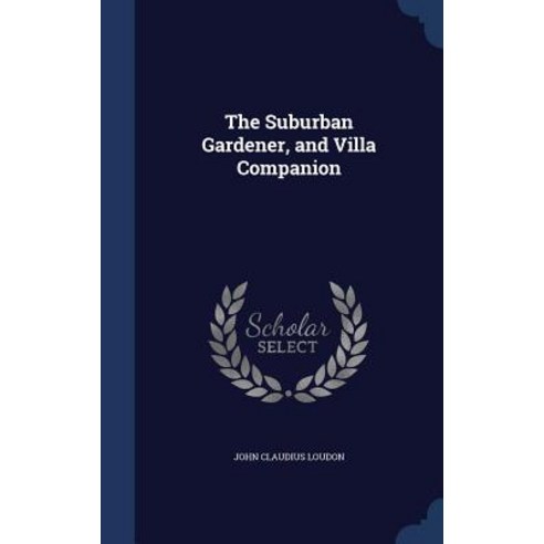 The Suburban Gardener and Villa Companion Hardcover, Sagwan Press