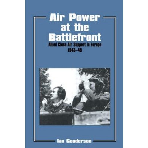 Air Power at the Battlefront: Allied Close Air Support in Europe 1943-45 Paperback, Frank Cass Publishers
