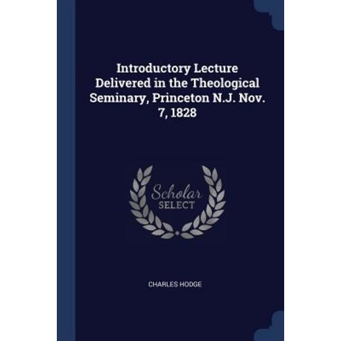 Introductory Lecture Delivered in the Theological Seminary Princeton N.J. Nov. 7 1828 Paperback, Sagwan Press