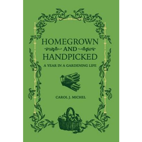 Homegrown and Handpicked: A Year in a Gardening Life Hardcover, Gardenangelist Books