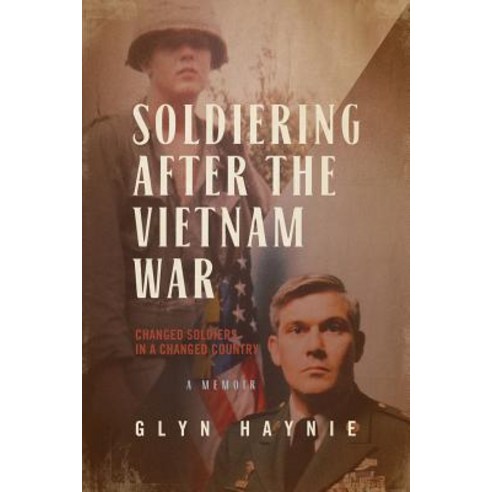 Soldiering After the Vietnam War: Changed Soldiers in a Changed Country Paperback, Glyn E. Haynie
