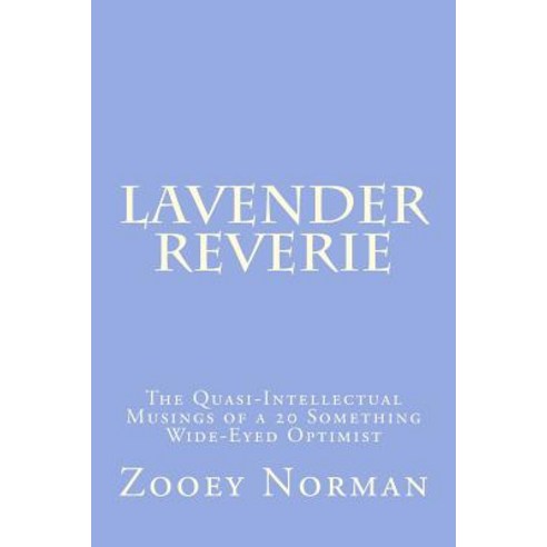 Lavender Reverie: The Quasi-Intellectual Musings of a 20 Something Wide-Eyed Optimist Paperback, Createspace Independent Publishing Platform