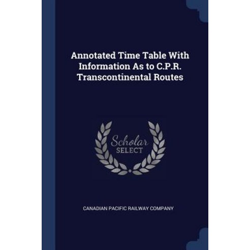 Annotated Time Table with Information as to C.P.R. Transcontinental Routes Paperback, Sagwan Press