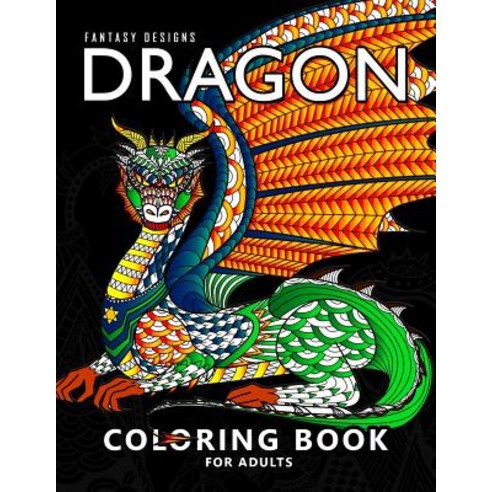 Dragon Coloring Book for Adults: Stress-Relief Coloring Book for Grown-Ups Men Women Paperback, Createspace Independent Publishing Platform