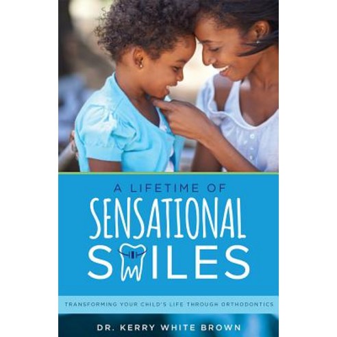 A Lifetime of Sensational Smiles: Transforming Your Child''s Life Through Orthodontics Paperback, Advantage Media Group