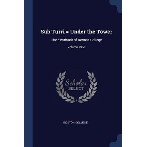 Sub Turri = Under the Tower: The Yearbook of Boston College; Volume 1966 Paperback, Sagwan Press