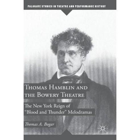 Thomas Hamblin and the Bowery Theatre: The New York Reign of "blood and Thunder" Melodramas Hardcover, Palgrave MacMillan