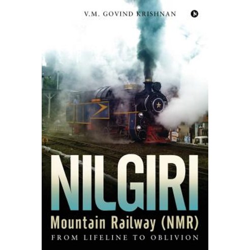 Nilgiri Mountain Railway (NMR): From Lifeline to Oblivion Paperback, Notion Press, Inc.