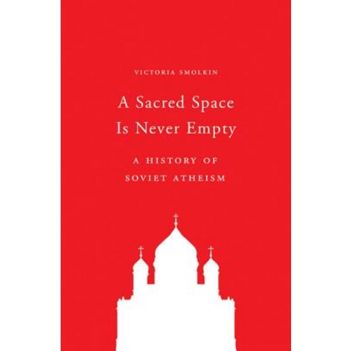 A Sacred Space Is Never Empty: A History of Soviet Atheism Hardcover, Princeton University Press