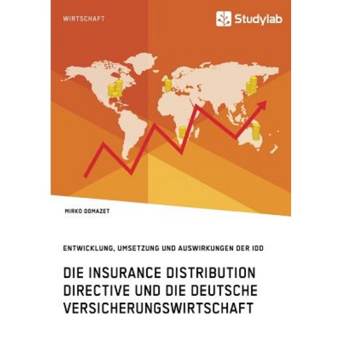 Die Insurance Distribution Directive Und Die Deutsche Versicherungswirtschaft. Entwicklung Umsetzung Und Auswirkungen Der IDD Paperback, Studylab