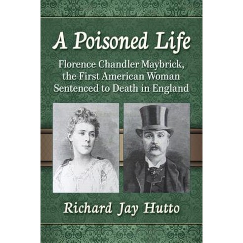 A Poisoned Life: Florence Chandler Maybrick the First American Woman Sentenced to Death in England Paperback, McFarland & Company