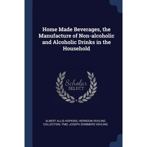 Home Made Beverages the Manufacture of Non-Alcoholic and Alcoholic Drinks in the Household Paperback, Sagwan Press