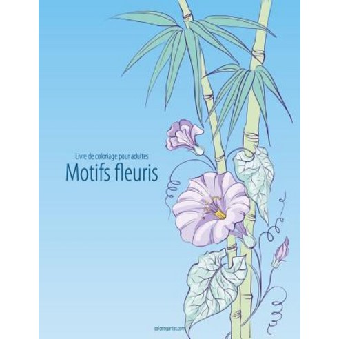 Livre de Coloriage Pour Adultes Motifs Fleuris 4 Paperback, Createspace Independent Publishing Platform