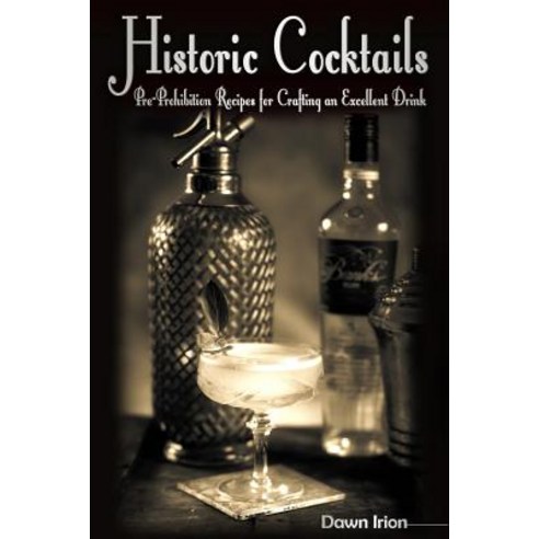 Historic Cocktails: Pre-Prohibition Recipes for Crafting an Excellent Drink Paperback, Createspace Independent Publishing Platform