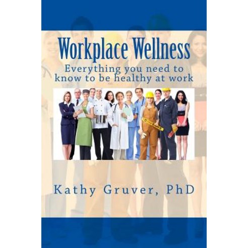 Workplace Wellness: Everything You Need to Know to Stay Well at Work Paperback, Createspace Independent Publishing Platform
