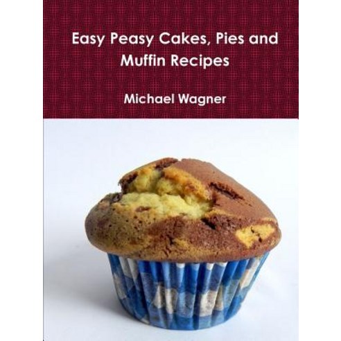 Easy Peasy Cakes Pies and Muffin Recipes Paperback, Lulu.com