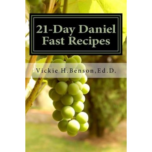 21-Day Daniel Fast Recipes: Praying Your Way Through to Live Healthy Paperback, Createspace Independent Publishing Platform