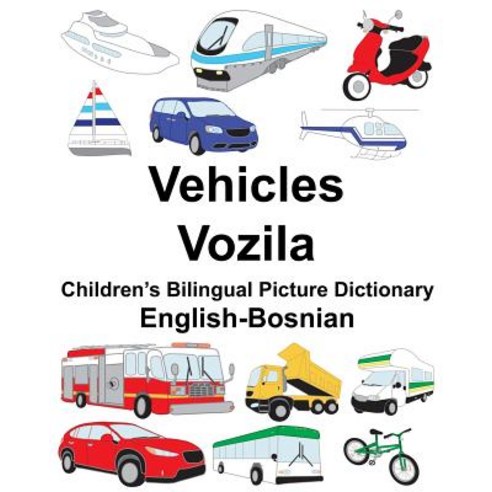 English-Bosnian Vehicles/Vozila Children''s Bilingual Picture Dictionary Paperback, Createspace Independent Publishing Platform