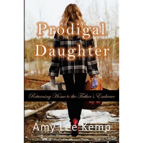 Prodigal Daughter- Returning Home to the Father''s Embrace Paperback, Createspace Independent Publishing Platform